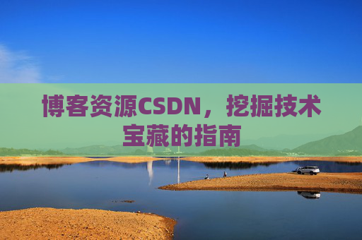 博客资源CSDN，挖掘技术宝藏的指南